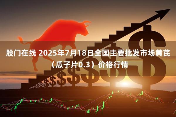 股门在线 2025年7月18日全国主要批发市场黄芪（瓜子片0.3）价格行情